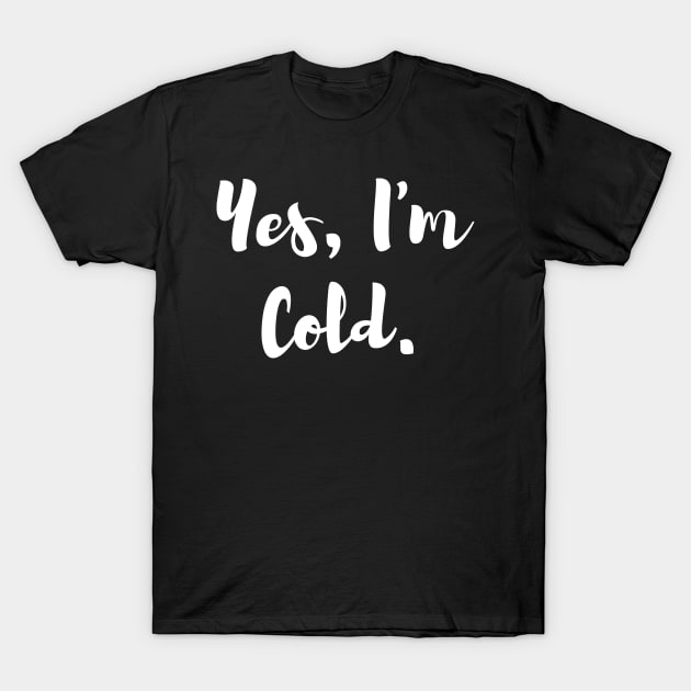 Yes, Im Cold T-Shirt by ampp